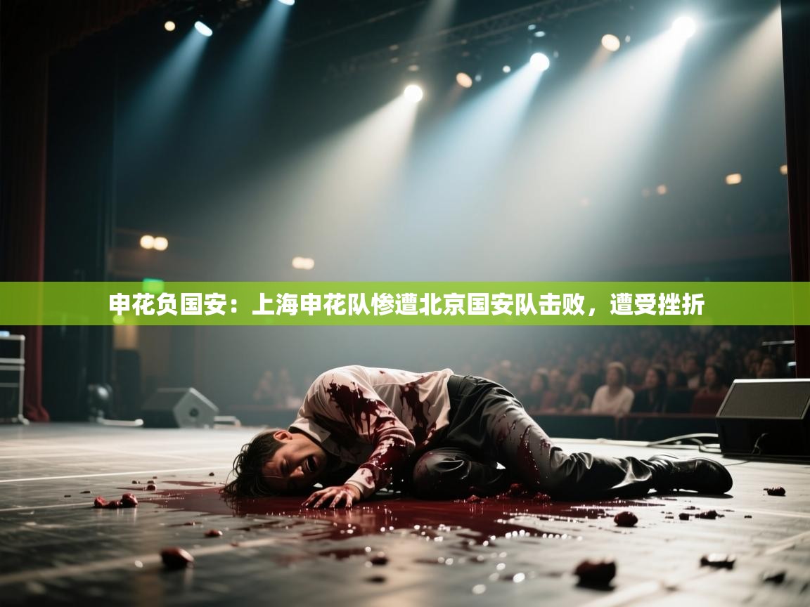 申花负国安:上海申花队惨遭北京国安队击败,遭受挫折 第1张
