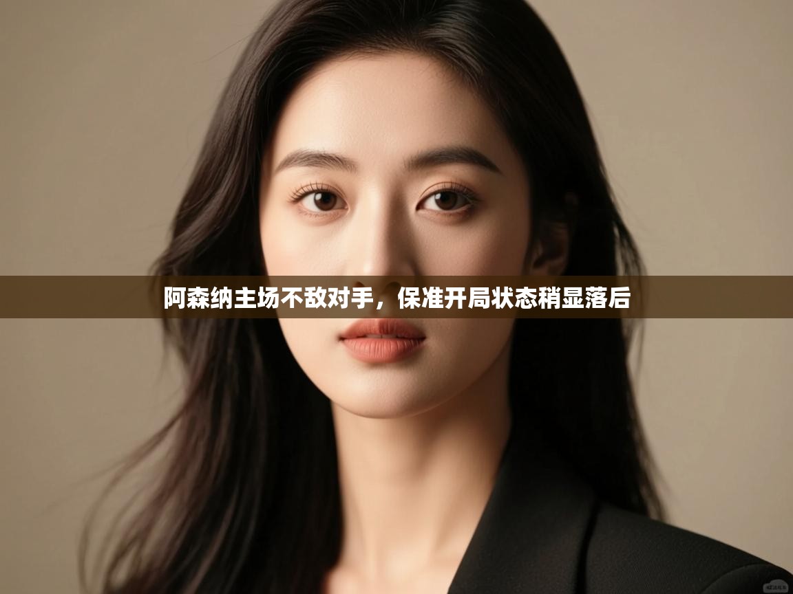 阿森纳主场不敌对手,保准开局状态稍显落后 第2张