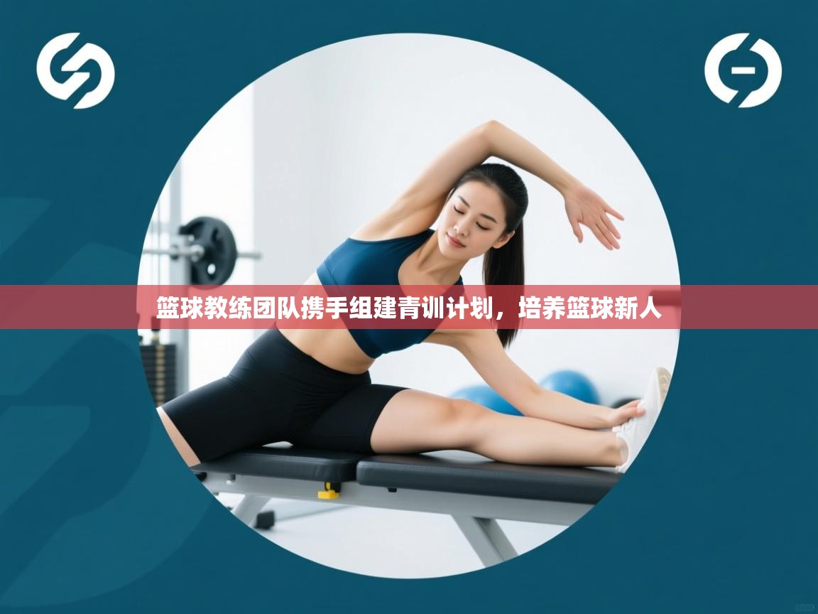 篮球教练团队携手组建青训计划，培养篮球新人  第1张